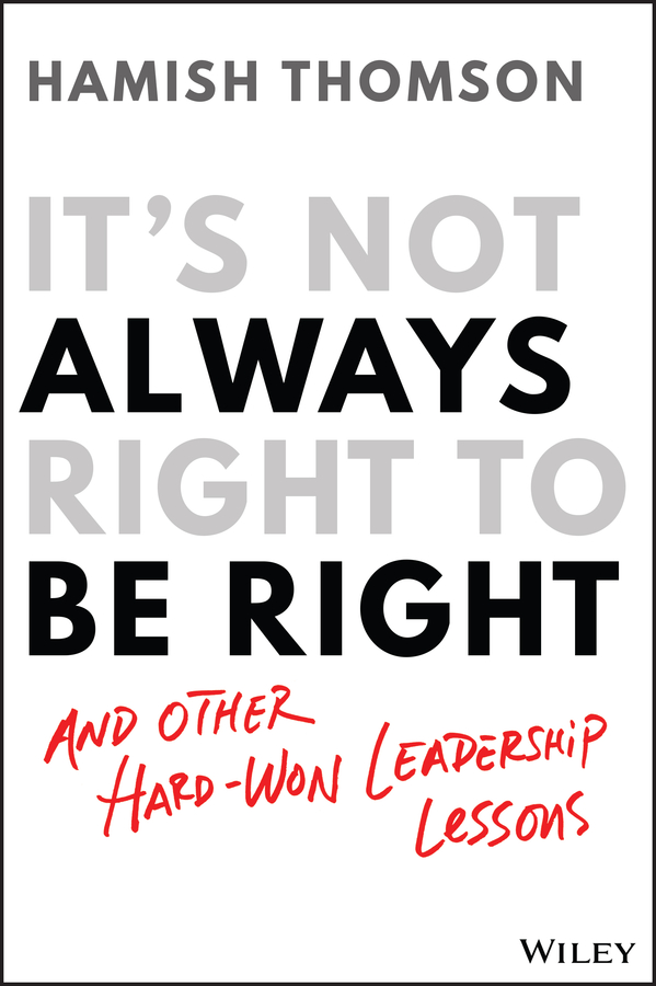 It's not always right to be right: and other hard-won leadership lessons Ebook